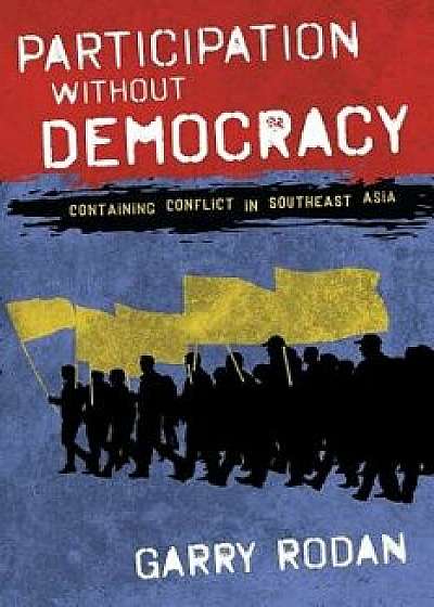 Participation Without Democracy: Containing Conflict in Southeast Asia/Garry Rodan