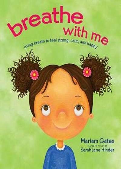 Breathe with Me: Using Breath to Feel Strong, Calm, and Happy, Hardcover/Mariam Gates