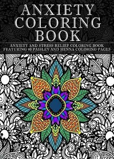 Anxiety Coloring Book: Anxiety and Stress Relief Coloring Book Featuring 40 Paisley and Henna Pattern Coloring Pages, Paperback/Coloring Books Now
