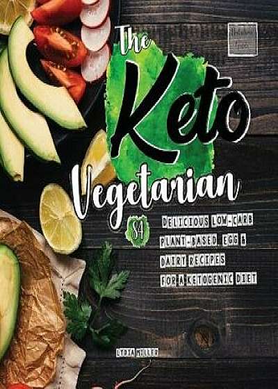 The Keto Vegetarian: 84 Delicious Low-Carb Plant-Based, Egg & Dairy Recipes for a Ketogenic Diet (Nutrition Guide), Hardcover/Lydia Miller