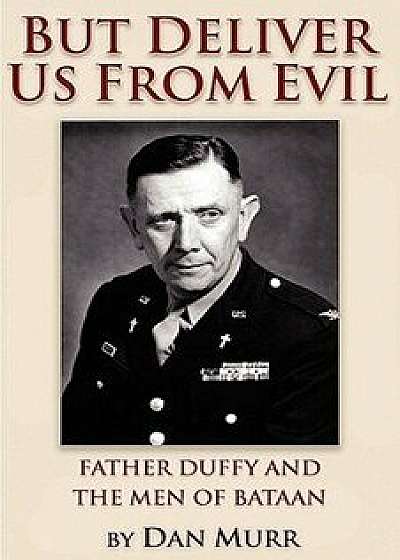 But Deliver Us from Evil, Father Duffy and the Men of Bataan, Paperback/Dan Murr