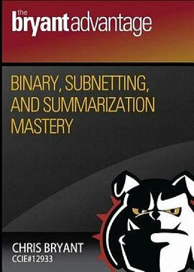 Binary, Subnetting, and Summarization Mastery, Paperback/Chris Bryant