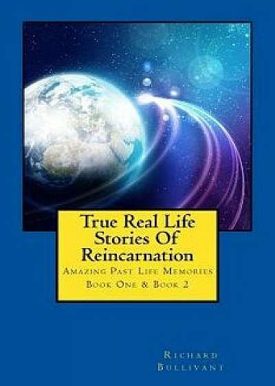 True Real Life Stories of Reincarnation: Amazing Past Life Memories - Book One & Book Two, Paperback/Richard Bullivant