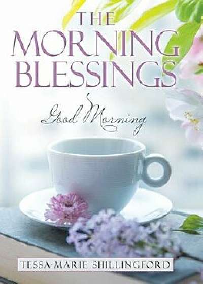 The Morning Blessings: Good Morning, Hardcover/Tessa-Marie Shillingford