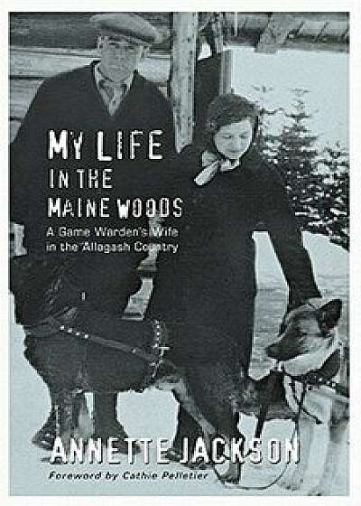 My Life in the Maine Woods: A Game Warden's Wife in the Allagash Country, Paperback/Annette Jackson