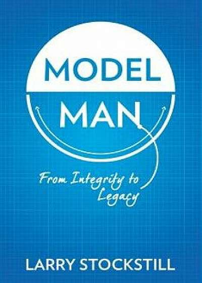Model Man: From Integrity to Legacy, Hardcover/Larry Stockstill