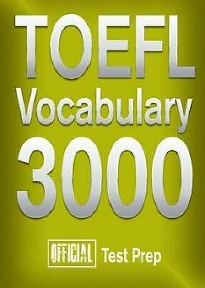 Official TOEFL Vocabulary 3000: Become a True Master of TOEFL Vocabulary!, Paperback/Official Test Prep Content Team