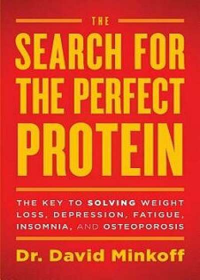 The Search for the Perfect Protein: The Key to Solving Weight Loss, Depression, Fatigue, Insomnia, and Osteoporosis, Paperback/Dr David Minkoff