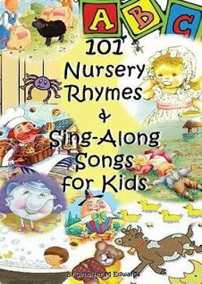 101 Nursery Rhymes & Sing-Along Songs for Kids, Paperback/Jennifer M. Edwards