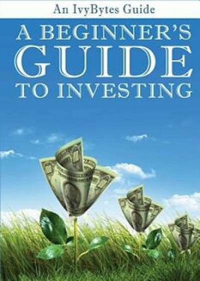 A Beginner's Guide to Investing: How to Grow Your Money the Smart and Easy Way, Paperback/Alex H. Frey