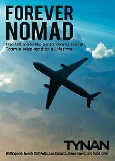 Forever Nomad: The Ultimate Guide to World Travel, from a Weekend to a Lifetime, Paperback/Tynan