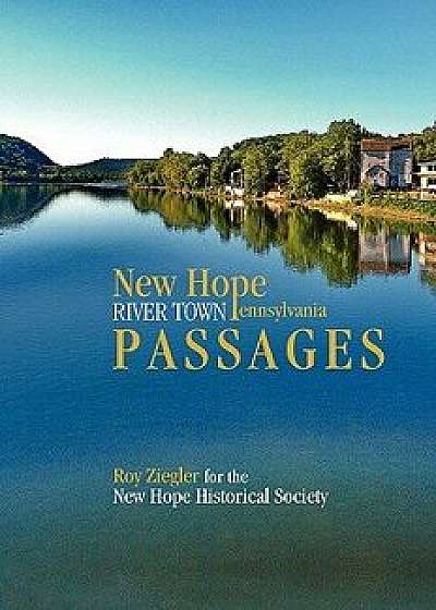 New Hope, Pennsylvania: River Town Passages, Paperback/Roy Ziegler