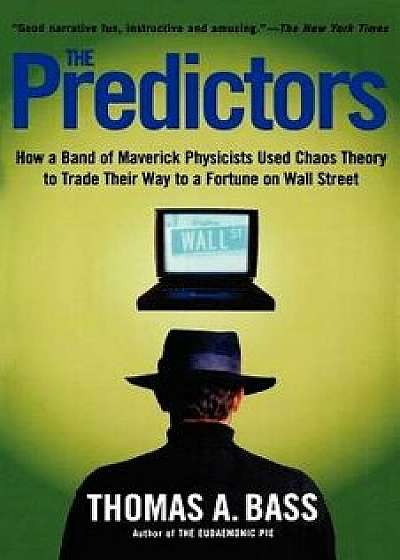 The Predictors: How a Band of Maverick Physicists Used Chaos Theory to Trade Their Way to a Fortune on Wall Street, Paperback/Thomas A. Bass