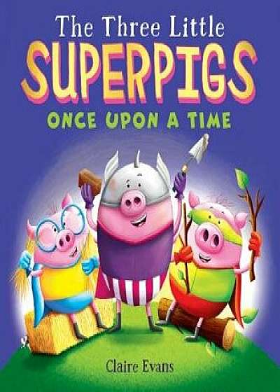The Three Little Superpigs: Once Upon a Time, Hardcover/Claire Evans