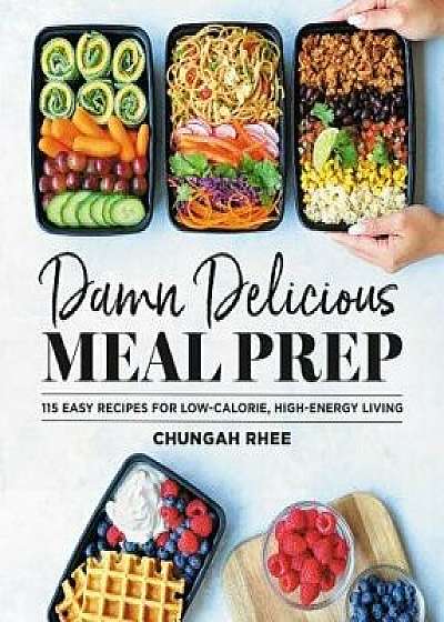 Damn Delicious Meal Prep: 115 Easy Recipes for Low-Calorie, High-Energy Living, Hardcover/Chungah Rhee