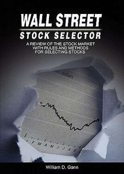 Wall Street Stock Selector: A Review of the Stock Market with Rules and Methods for Selecting Stocks, Paperback/W. D. Gann