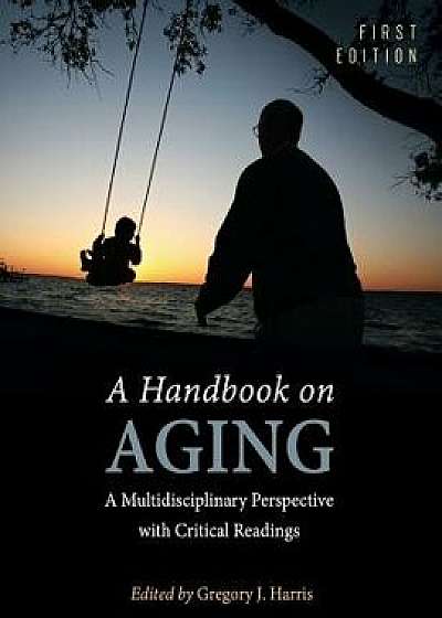 A Handbook on Aging: A Multidisciplinary Perspective with Critical Readings, Paperback/Gregory J. Harris