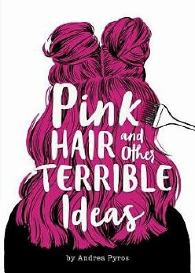 Pink Hair and Other Terrible Ideas/Andrea Pyros