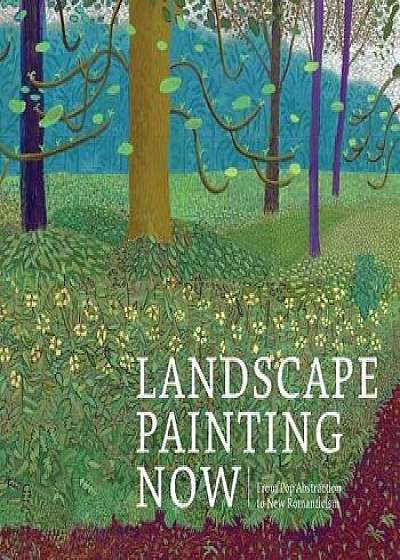 Landscape Painting Now: From Pop Abstraction to New Romanticism, Hardcover/Barry Schwabsky