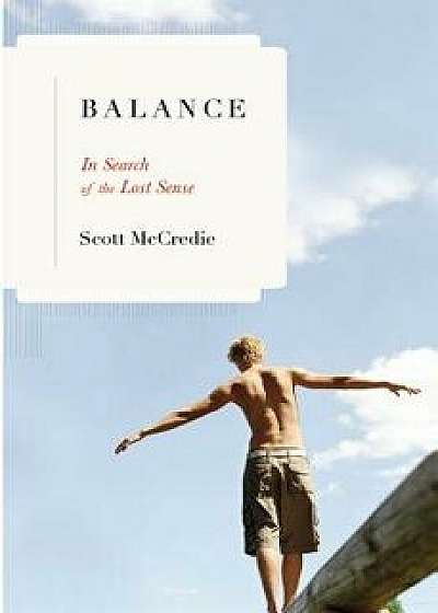 Balance: In Search of the Lost Sense, Hardcover/Scott McCredie