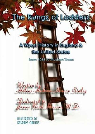 The Rungs of Ladders: A Wyatt History in England & the United States, from 1066 to Modern Times, Paperback/Helene Andorre Hinson Staley
