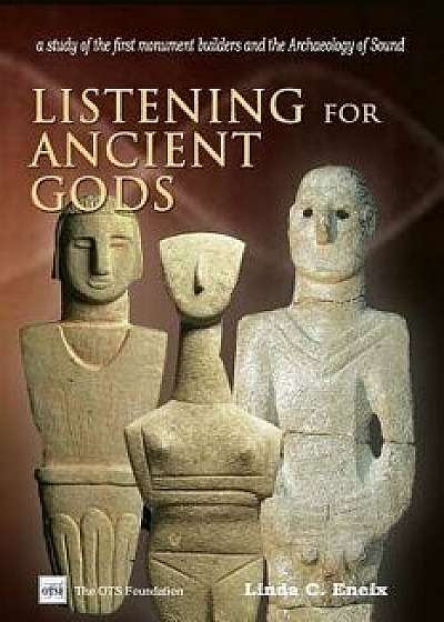 Listening for Ancient Gods: Archaeoacoustics: A Study of the World's Oldest Buildings and the Archaeology of Sound, with New Implications for How, Paperback/Linda C. Eneix