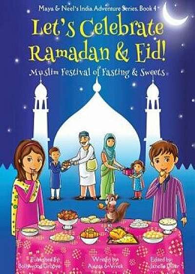 Let's Celebrate Ramadan & Eid! (Muslim Festival of Fasting & Sweets) (Maya & Neel's India Adventure Series, Book 4), Paperback/Ajanta Chakraborty