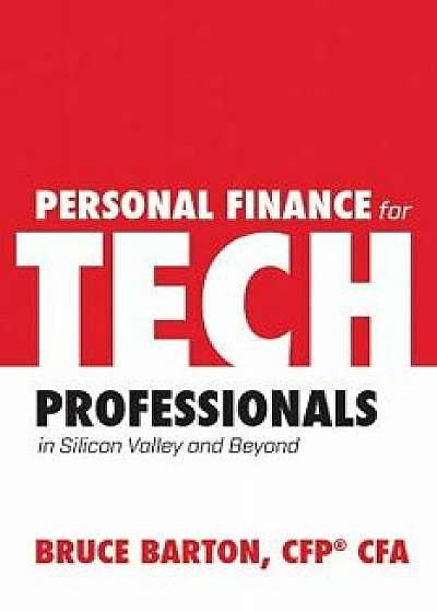 Coperta cărții Personal Finance for Tech Professionals: In Silicon Valley and Beyond, Hardcover/Bruce Barton