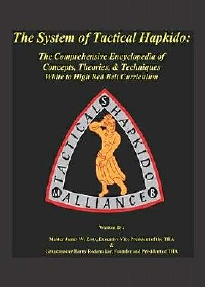 The System of Tactical Hapkido the Comprehensive Encyclopedia of Concepts, Theories & Techniques: White to High Red Belt Curriculum, Paperback/Barry Rodemaker