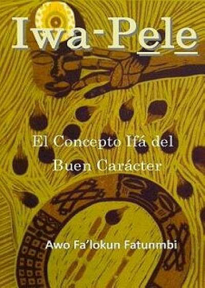 Iwa Pele: El Concepto If del Buen Car cter, Paperback/Awo Falokun Fatunmbi