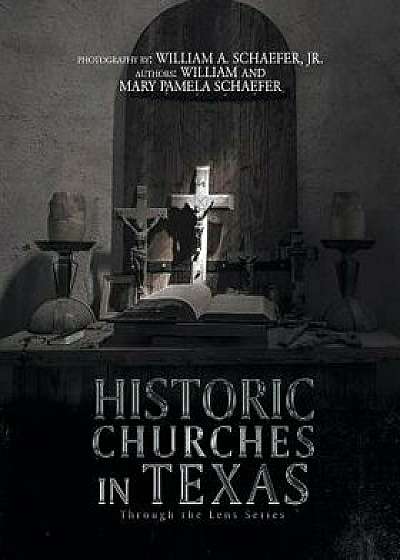 Historic Churches in Texas: Through the Lens Series, Paperback/William Schaefer