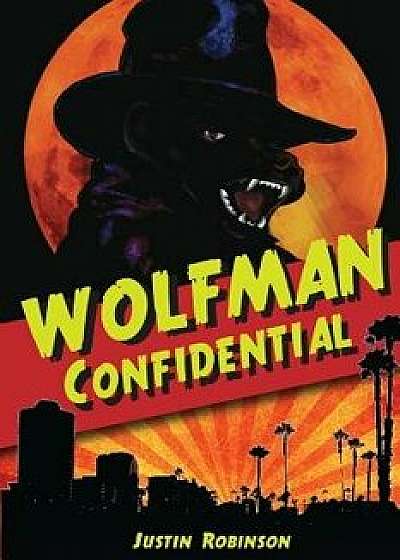 Wolfman Confidential, Paperback/Justin Robinson