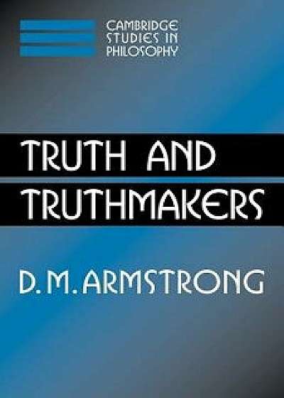 Truth and Truthmakers, Paperback/D. M. Armstrong