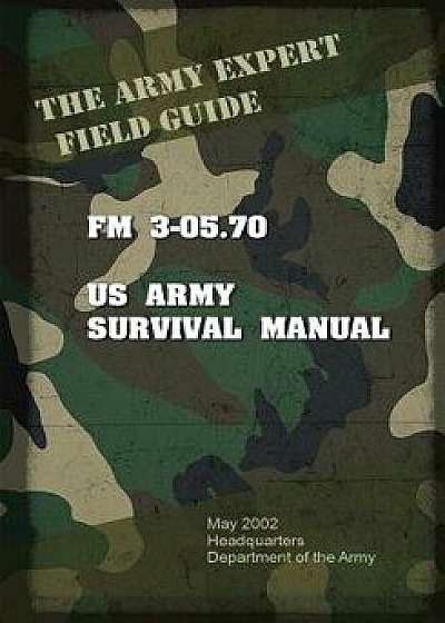 Field Manual FM 3-05.70 US Army Survival Guide, Paperback/United States Us Army