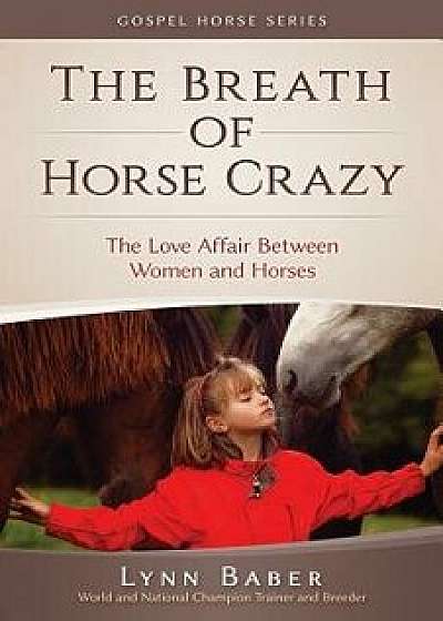 The Breath of Horse Crazy: The Love Affair Between Women and Horses, Paperback/Lynn Baber