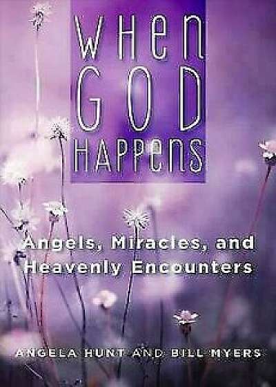 When God Happens: Angels, Miracles, and Heavenly Encounters, Paperback/Angela Hunt