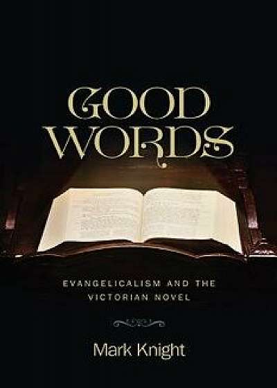 Good Words: Evangelicalism and the Victorian Novel, Hardcover/Mark Knight