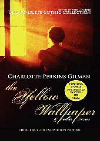The Yellow Wallpaper and Other Stories: The Complete Gothic Collection, Paperback/Charlotte Perkins Gilman