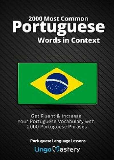 2000 Most Common Portuguese Words in Context: Get Fluent & Increase Your Portuguese Vocabulary with 2000 Portuguese Phrases, Paperback/Lingo Mastery