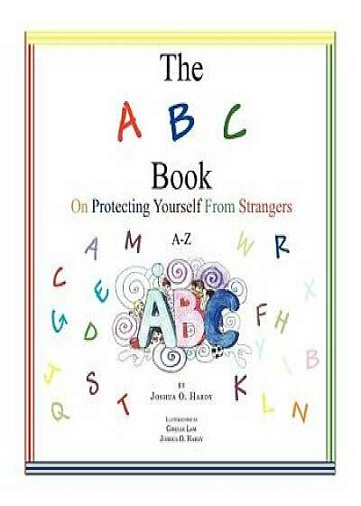 The A B C Book on Protecting Yourself from Strangers: A-Z, Paperback/Joshua O. Hardy