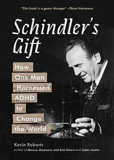 Schindler's Gift: How One Man Harnessed ADHD to Change the World, Paperback/Kevin J. Roberts