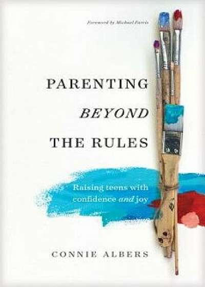 Parenting Beyond the Rules: Raising Teens with Confidence and Joy, Paperback/Connie Albers