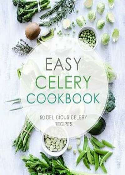 Easy Celery Cookbook: 50 Delicious Celery Recipes, Paperback/Booksumo Press
