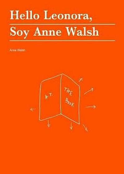 Hello Leonora, Soy Anne Walsh, Paperback/Anne Walsh