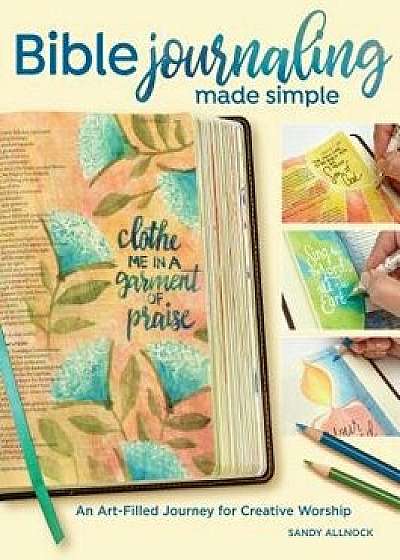 Bible Journaling Made Simple: An Art-Filled Journey for Creative Worship, Paperback/Sandy Allnock