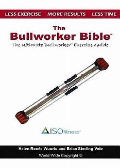 The Bullworker Bible: The Ultimate Guide to the Bullworker, Paperback/Brian Sterling-Vete