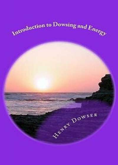 Introduction to Dowsing and Energy, Paperback/Henry Dowser