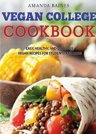 Vegan College Cookbook: Easy, Healthy, and Delicious Vegan Recipes for Students and More, Paperback/Amanda Baines