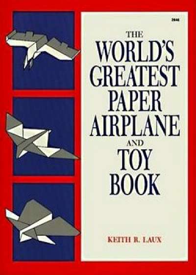 The World's Greatest Paper Airplane and Toy Book, Paperback/Keith R. Laux
