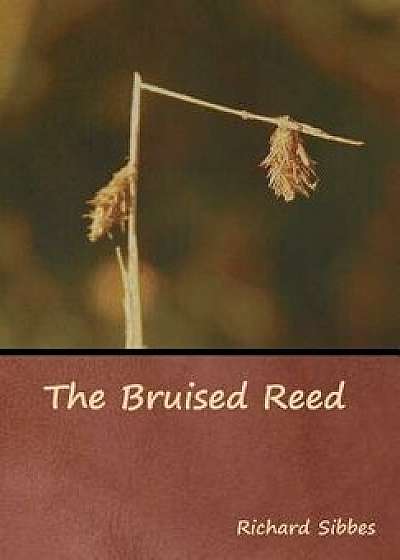 The Bruised Reed, Hardcover/Richard Sibbes